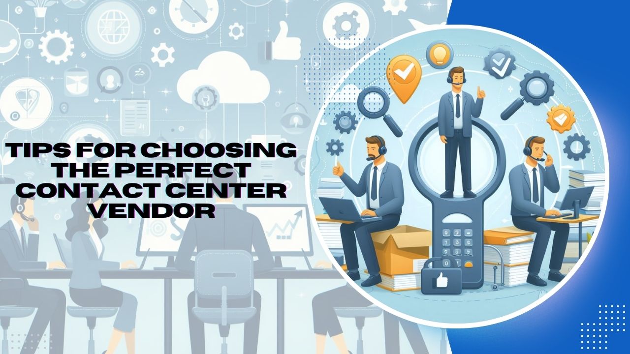 Tips for Choosing the Perfect Contact Center Vendor