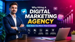 Why Hiring A Digital Marketing Agency Can Save You More Than It Costs?